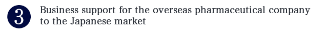 Business support for the overseas pharmaceutical company to the Japanese market